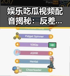 娱乐吃瓜视频配音揭秘:反差与创新并存