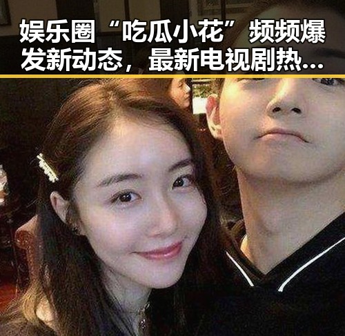 娱乐圈“吃瓜小花”频频爆发新动态,最新电视剧热度持续升温!